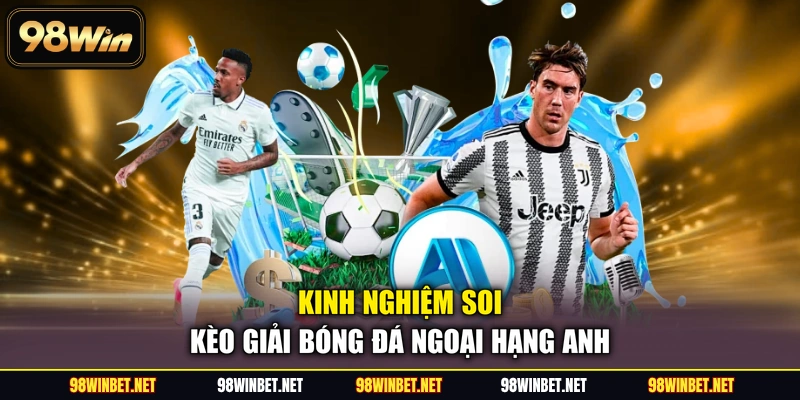 Kinh nghiệm soi kèo giải bóng đá Ngoại hạng Anh