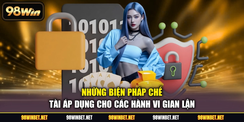Những biện pháp chế tài áp dụng cho các hành vi gian lận