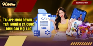 Tải App Mobi 98WIN - Trải Nghiệm Cá Cược Đỉnh Cao Mọi Lúc
