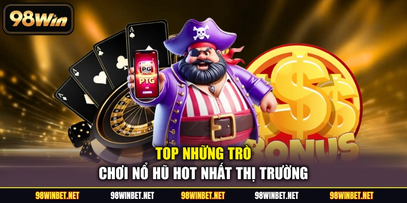 Top những trò chơi nổ hũ hot nhất thị trường